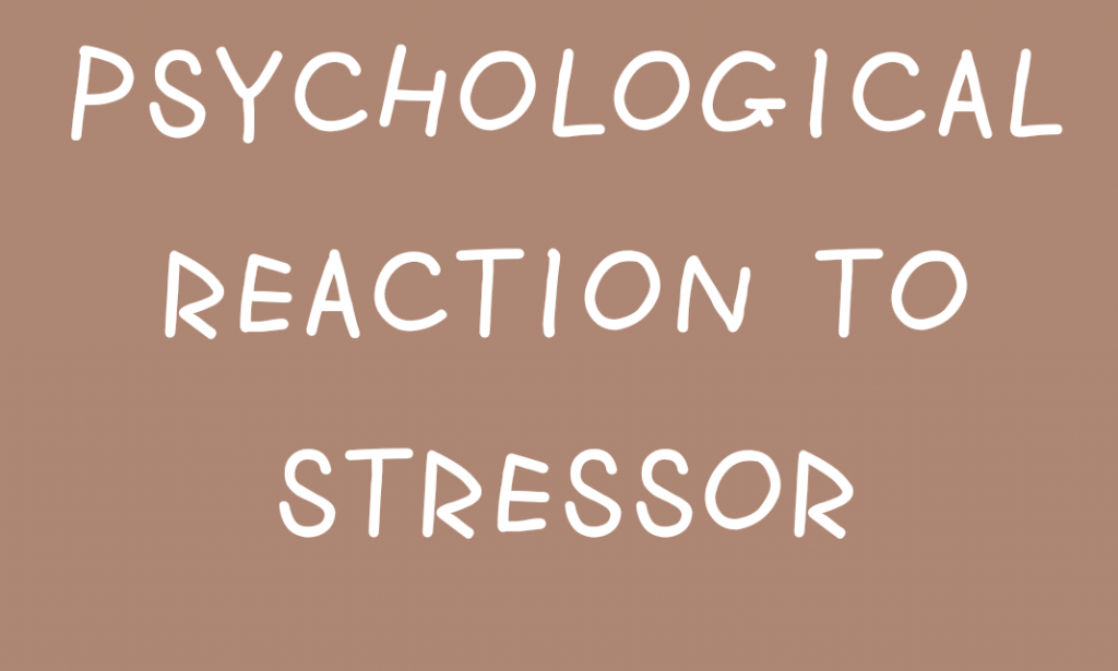 PSYCHOLOGICAL REACTION TO STRESSOR