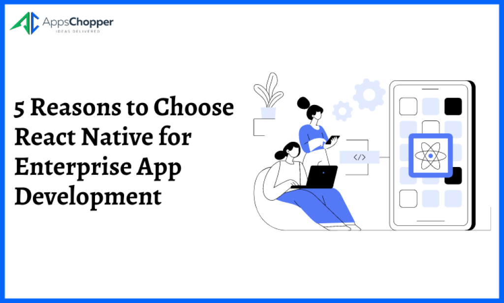 5 Reasons to Choose React Native for Enterprise App Development